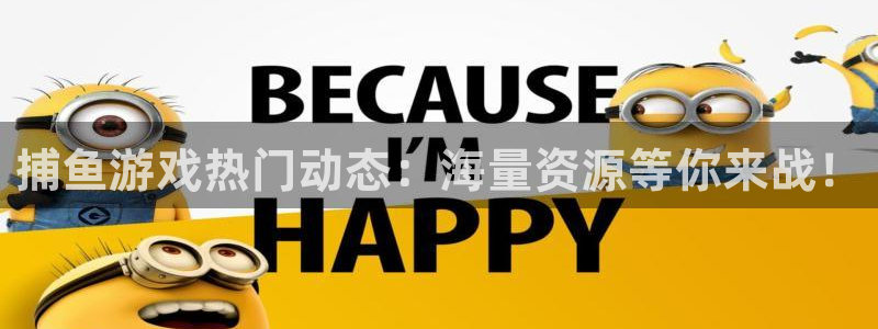 星欧娱乐平台官方网站：捕鱼游戏热门动态：海量资源等你来战！