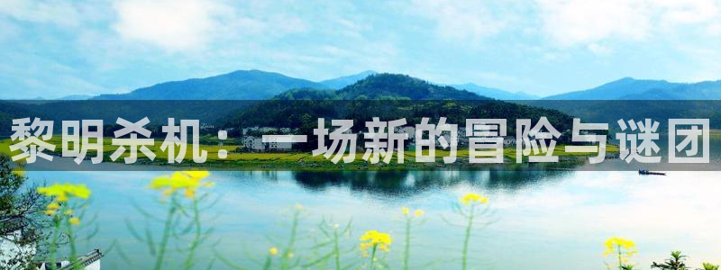 星欧娱乐官方注册登录:黎明杀机:一场新的冒险与谜团